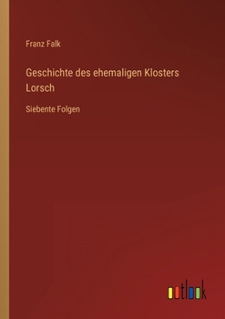 Paperback Geschichte des ehemaligen Klosters Lorsch: Siebente Folgen [German] Book