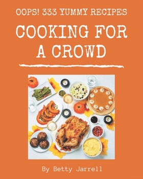 Paperback Oops! 333 Yummy Cooking for a Crowd Recipes: Everything You Need in One Yummy Cooking for a Crowd Cookbook! Book
