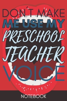 Paperback Don't Make Me Use My Preschool Teacher Voice: Funny Office Notebook/Journal For Women/Men/Coworkers/Boss/Business Woman/Funny office work desk humor/ Book