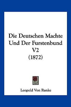 Paperback Die Deutschen Machte Und Der Furstenbund V2 (1872) [German] Book