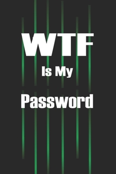 WTF Is My Password: Password book, online password organizer, alphabetical password book, 105 pages 6 "x 9"