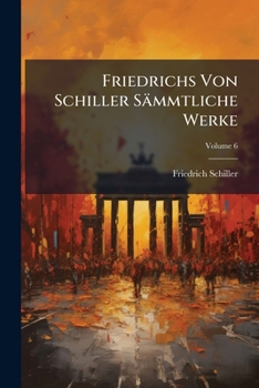 Paperback Friedrichs Von Schiller Sämmtliche Werke; Volume 6 Book