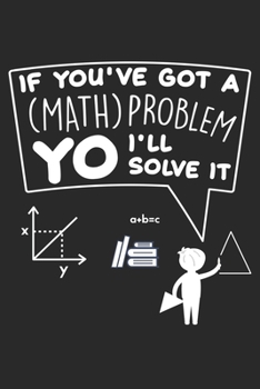 If you've got a (Math) Problem YO I'll solve it: Mathematiker Problemlöser Humor Mathelehrer  Notizbuch liniert DIN A5 - 120 Seiten für Notizen, ... | Organizer Schreibheft Planer Tagebuch