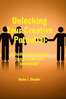 Paperback Unlocking Your Creative Potential: A Guide to Cultivating Imagination and Innovation" Book