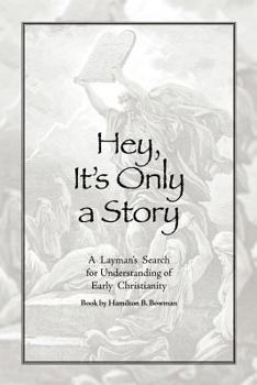 Hey, It's Only a Story: A Layman's Search for Understanding of Early Christianity