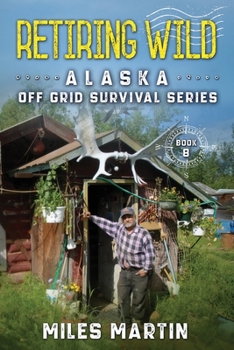 Paperback Retiring Wild: The Alaska Off Grid Survival Series Book