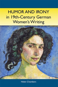 Hardcover Humor and Irony in Nineteenth-Century German Women's Writing: Studies in Prose Fiction, 1840-1900 Book