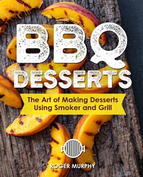 Paperback BBQ Desserts: The Art of Making Desserts Using Smoker and Grill Book