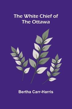 Paperback The White Chief of the Ottawa Book