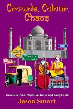 Paperback Crowds, Chaos, Colour: Visiting India, Nepal, Sri Lanka and Bangladesh Book