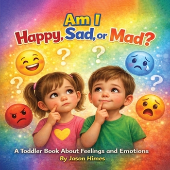 Am I Happy, Sad, or Mad?: A Toddler Book About Feelings and Emotions