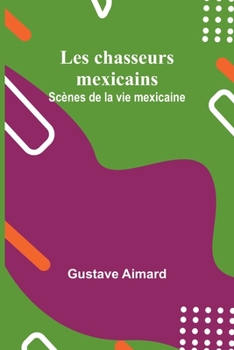 Paperback Les chasseurs mexicains: Scènes de la vie mexicaine [French] Book