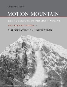Paperback Motion Mountain - Vol. 6 - The Adventure of Physics: The Strand Model - A Speculation on Unification Book