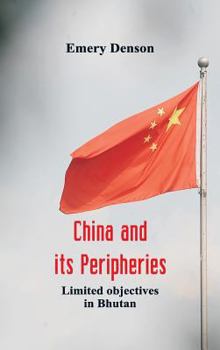 Hardcover China and its Peripheries: Limited Objectives in Bhutan Book