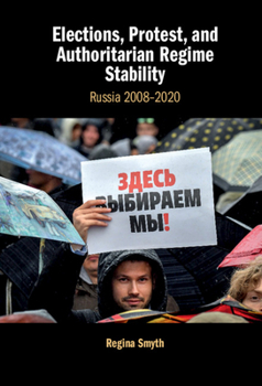 Hardcover Elections, Protest, and Authoritarian Regime Stability: Russia 2008-2020 Book