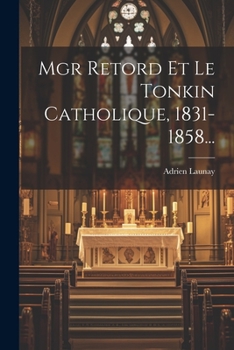Paperback Mgr Retord Et Le Tonkin Catholique, 1831-1858... [French] Book