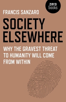 Paperback Society Elsewhere: Why the Gravest Threat to Humanity Will Come from Within Book
