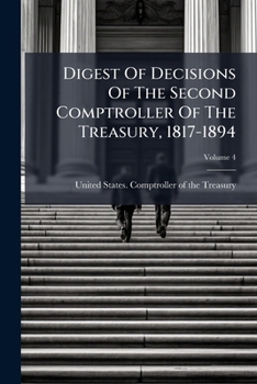 Paperback Digest Of Decisions Of The Second Comptroller Of The Treasury, 1817-1894; Volume 4 Book