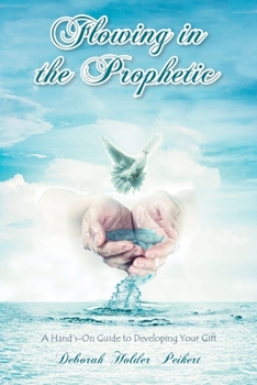 Paperback Flowing in the Prophetic: A Hand's-On Guide to Developing Your Gift Book