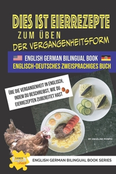 Dies ist Eierrezepte zum Üben der Vergangenheitsform Englisch-Deutsches Zweisprachiges Buch (Learn English Fast® English German Bilingual Book Series)