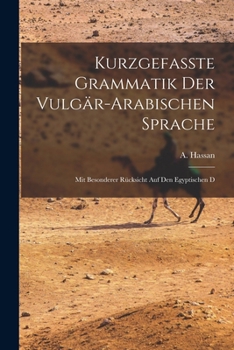 Paperback Kurzgefasste Grammatik der Vulgär-arabischen Sprache: Mit Besonderer Rücksicht auf den Egyptischen D Book