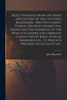 Paperback Select Passages From the Diary and Letters of the Late John Blackader... Written Chiefly During the Most Interesting Scenes and Engagements of the War Book