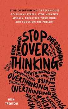 Paperback Stop Overthinking: 23 Techniques to Relieve Stress, Stop Negative Spirals, Declutter Your Mind, and Focus on the Present Book