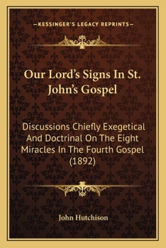 Paperback Our Lord's Signs In St. John's Gospel: Discussions Chiefly Exegetical And Doctrinal On The Eight Miracles In The Fourth Gospel (1892) Book