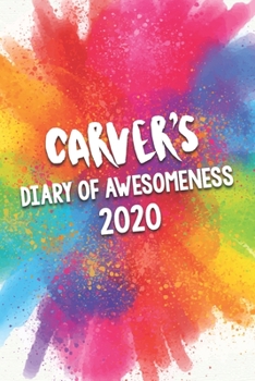 Paperback Carver's Diary of Awesomeness 2020: Unique Personalised Full Year Dated Diary Gift For A Boy Called Carver - Perfect for Boys & Men - A Great Journal Book