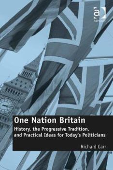 Hardcover One Nation Britain: History, the Progressive Tradition, and Practical Ideas for Today's Politicians Book