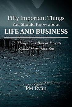 Paperback Fifty Important Things You Should Know about Life and Business: Or Things Your Boss or Parents Should Have Told You Book