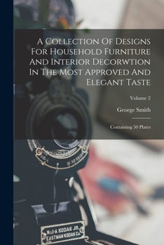 Paperback A Collection Of Designs For Household Furniture And Interior Decorwtion In The Most Approved And Elegant Taste: Containing 50 Plates; Volume 2 Book