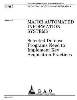 Major automated information systems :selected defense programs need to implement key acquisition practices : report to congressional addressees.