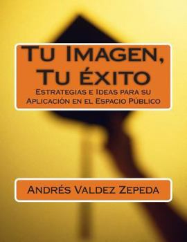 Paperback Tu Imagen, Tu éxito: Estrategias e Ideas para su Aplicación en el Espacio Público [Spanish] Book