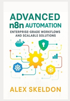 Paperback Advanced n8n Automation: Enterprise-Grade Workflows and Scalable Solutions: Mastering Scalable Workflows, Security, and AI Integration Book