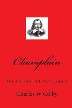 The Founder Of New France: A Chronicle Of Champlain... - Book #3 of the Chronicles of Canada