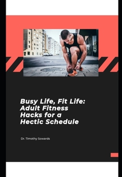 Paperback Busy Life, Fit Life: Adult Fitness Hacks for a Hectic Schedule Book