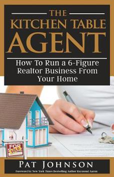 Paperback The Kitchen Table Agent: How to Run a 6-Figure Realtor Business from Your Home Book