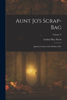 Paperback Aunt Jo's Scrap-Bag: Jimmy's Cruise in the Pinafore etc.; Volume V Book