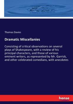 Paperback Dramatic Miscellanies: Consisting of critical observations on several plays of Shakespeare, with a review of his principal characters, and th Book