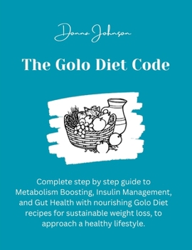 The Golo Diet Code: Complete step by step guide to Metabolism Boosting, Insulin Management, and Gut Health with nourishing Golo Diet recipes for ... weight loss, to approach a healthy lifestyle. B0CNX6DS9G Book Cover