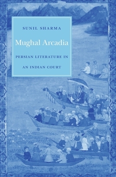 Hardcover Mughal Arcadia: Persian Literature in an Indian Court Book