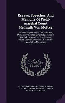 Hardcover Essays, Speeches, And Memoirs Of Field-marshal Count Helmuth Von Moltke: Drafts Of Speeches In The "customs Parliament" ( Zollparlament) Speeches In T Book