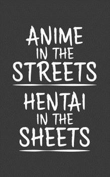 Anime In The Streets: Anime In The Streets Hentai In the Sheets Notebook - Super Funny Otaku Doodle Diary Book As Gift For Manga Comic Books And Movies Fans And Japanese Animation Culture Lover Who Lo
