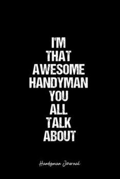 Handyman Journal: Dot Grid Journal -I'm That Awesome Handyman You All Talk About - Black Lined Diary, Planner, Gratitude, Writing, Travel, Goal, Bullet Notebook - 6x9 120 page