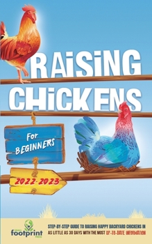 Paperback Raising Chickens For Beginners 2022-2023: Step-By-Step Guide to Raising Happy Backyard Chickens In 30 Days With The Most Up-To-Date Information Book