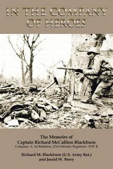 Paperback In the Company of Heroes: The Memoirs of Captain Richard M. Blackburn Company A, 1st Battalion, 121st Infantry Regiment - WW II: The Memoirs of Book