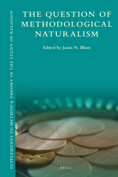 The Question of Methodological Naturalism (Supplements to Method & Theory in the Study of Religion)