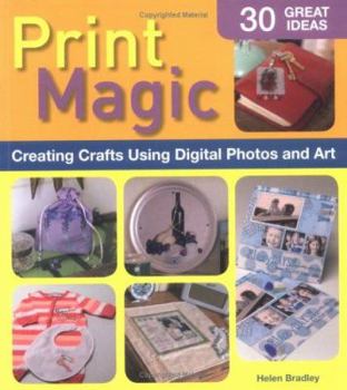 Paperback Print Magic: Creating Crafts Using Digital Photos & Art Book