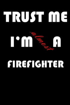 Trust Me I'm Almost  Firefighter: A Journal to organize your life and working on your goals : Passeword tracker, Gratitude journal, To do list, ... Weekly meal planner, 120 pages , matte cover